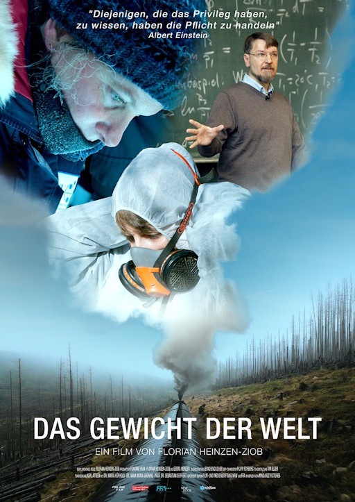 Kinoplakat zum Film 'Das Gewicht der Welt'. Am unteren Bildrand säumen spitze Silhouetten vertrockneter Nadelbäume eine Eisenbahnstrecke, durch die ein Dampfzug in die Bild-Tiefe fährt. Die Dampfwolke aus dem Schornstein verliert sich im Himmel darüber. Darin sind drei Bilder eingebettet. Eines zeigt eine Forscherin in dicker Winterkleidung und konzentriertem Blick nach unten. Ein zweites zeigt eine Gestalt in Lackierer-Overall und Atemschutzmaske. Ein drittes zeigt einen Hochschuldozenten vor einer mit physikalischen Formeln vollgeschriebenen Kreidetafel. Es handelt sich um die drei Protagonisten des Films. Am unteren Bildrand steht in Titelschrift der Filmtitel. Am oberen Bildrand steht ein Zitat: "Diejenigen, die das Privileg haben zu wissen, haben die Pflicht zu handeln." - Albert Einstein